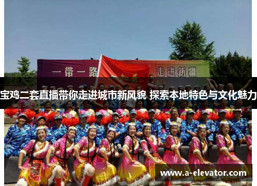 宝鸡二套直播带你走进城市新风貌 探索本地特色与文化魅力