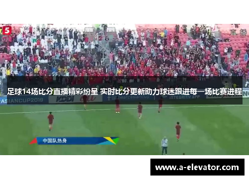 足球14场比分直播精彩纷呈 实时比分更新助力球迷跟进每一场比赛进程