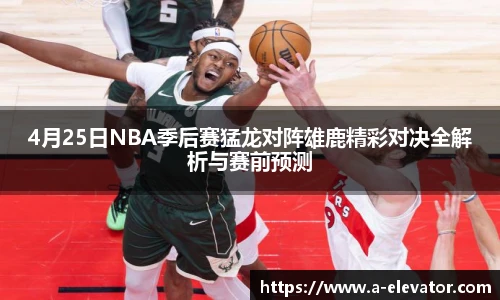 4月25日NBA季后赛猛龙对阵雄鹿精彩对决全解析与赛前预测