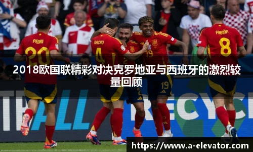 2018欧国联精彩对决克罗地亚与西班牙的激烈较量回顾